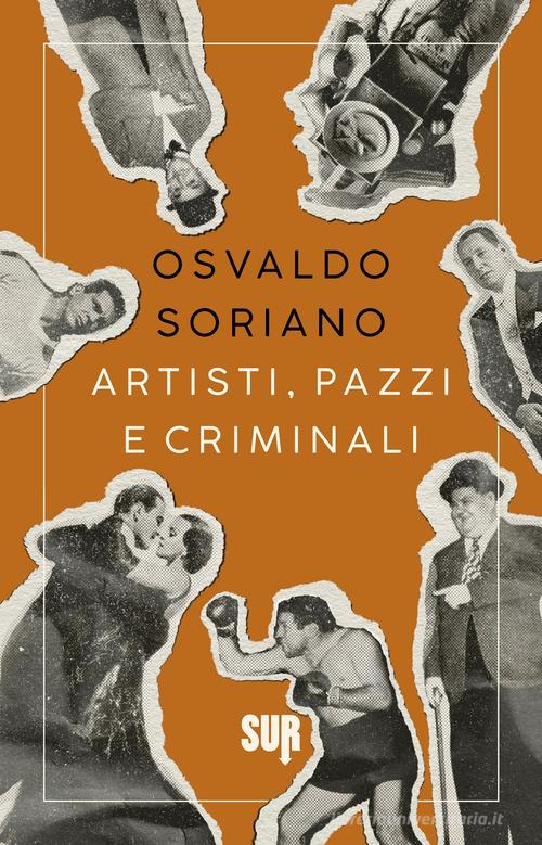 Artisti, pazzi e criminali di Osvaldo Soriano edito da Sur