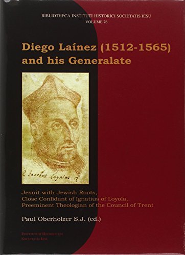 Diego Laínez (1512-1565) and his Generalate. Jesuit with jewish roots, close confidant of Ignatius of Loyola, preeminent theologian of the Council of Trent edito da Institutum Historicum S. I.
