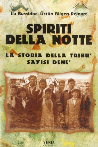 Spiriti della notte. La storia della tribù Sayisi Denè di Ila Bussidor, Ustun Bilgen Reinart edito da Xenia