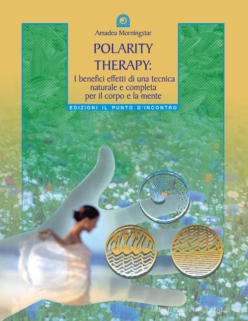 Polarity therapy. I segreti della guarigione energetica di Amadea Morningstar edito da Edizioni Il Punto d'Incontro