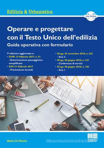 Operare e progettare con il Testo Unico dell'edilizia. Guida operativa con formulario. Con CD-ROM di Mario Di Nicola edito da Maggioli Editore