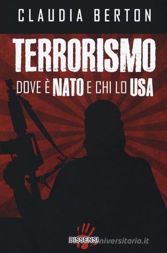Terrorismo dove è NATO e chi lo USA di Claudia Berton edito da Dissensi