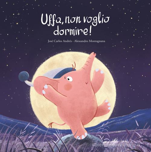 Uffa, non voglio dormire! Ediz. a colori di José Carlos Andrés, Alessandro Montagnana edito da Nube Ocho