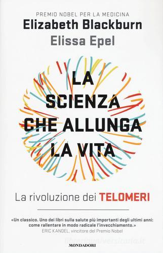 La scienza che allunga la vita. La rivoluzione dei telomeri di Elizabeth Blackburn, Elissa Epel edito da Mondadori