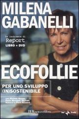 Ecofollie. Per uno sviluppo (in)sostenibile. Con DVD di Milena Gabanelli edito da BUR Biblioteca Univ. Rizzoli