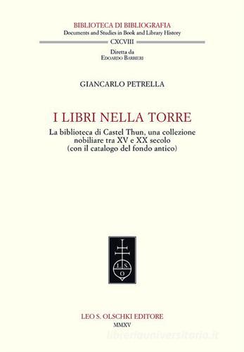 I libri nella torre. La biblioteca di Castel Thun, una collezione nobiliare tra XV e XX secolo (con il catalogo del fondo antico) di Giancarlo Petrella edito da Olschki