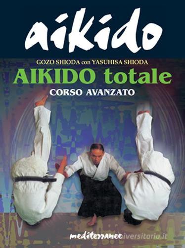 Aikido totale. Corso avanzato di Yasuhisa Shioda, Gozo Shioda edito da Edizioni Mediterranee