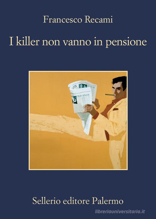 I killer non vanno in pensione di Francesco Recami edito da Sellerio Editore Palermo