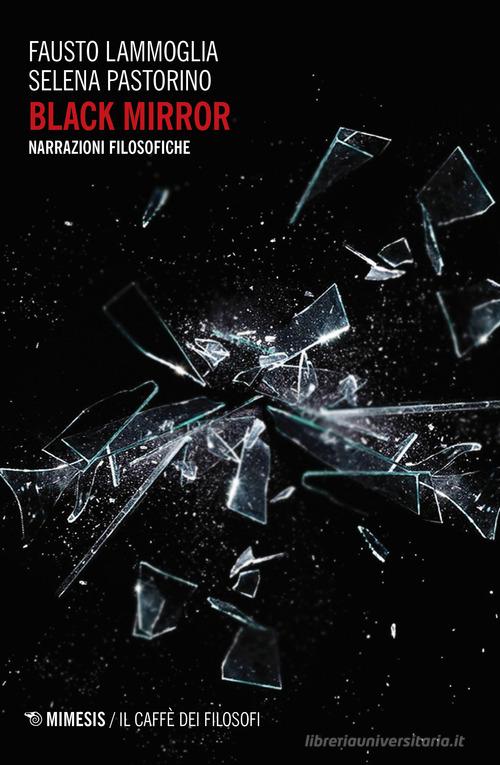 Black mirror. Narrazioni filosofiche di Fausto Lammoglia, Selena Pastorino edito da Mimesis