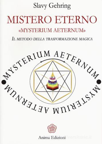 Mistero eterno. Mysterium aeternum. Il metodo della trasformazione magica di Slavy Gehring edito da Anima Edizioni