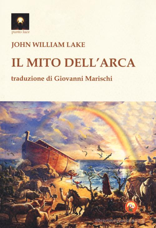 Il mito dell'arca di John William Lake edito da Tipheret