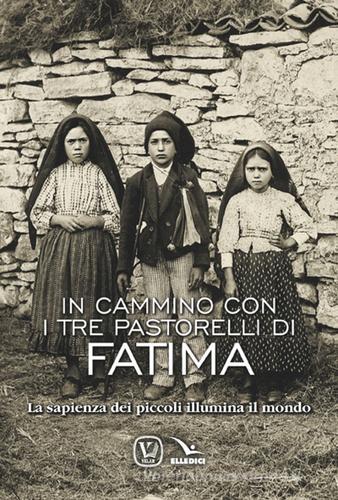 In cammino con i tre pastorelli di Fatima. La sapienza dei piccoli illumina il mondo di Feliciano Innocente edito da Velar