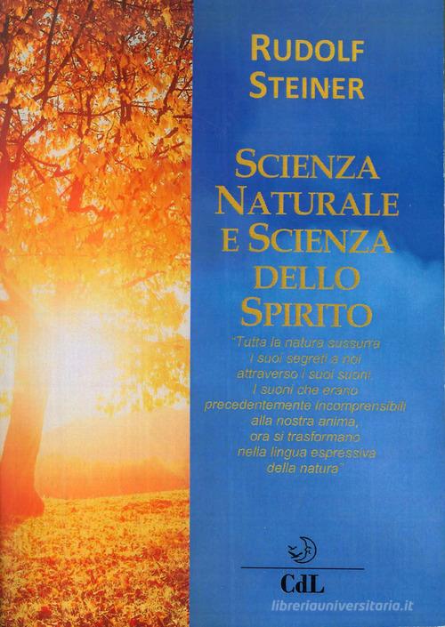 Scienza naturale e scienza dello spirito di Rudolf Steiner edito da Cerchio della Luna