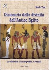 Dizionario delle divinità dell'antico Egitto. Le divinità, l'iconografia, i rituali di Mario Tosi edito da Ananke