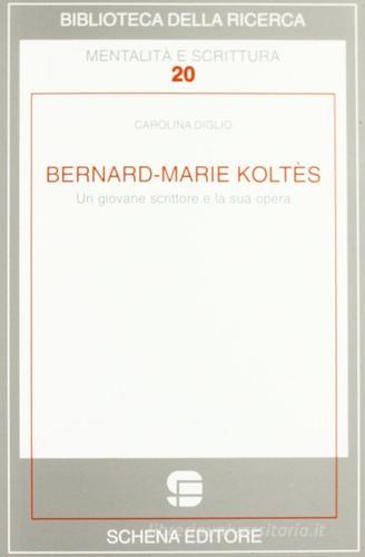 Bernard-Marie Koltès. Un giovane scrittore e la sua opera di Carolina Diglio edito da Schena Editore