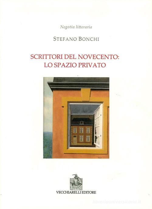 Scrittori del Novecento: lo spazio privato di Stefano Bonchi edito da Vecchiarelli