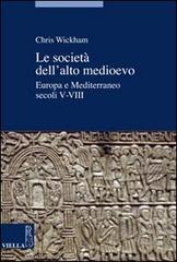 Le società dell'alto Medioevo. Europa e Mediterraneo, secoli V-VIII di Chris Wickham edito da Viella