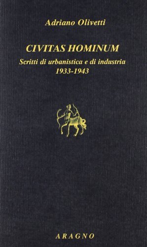 Civitas hominum. Scritti di urbanistica e di industria 1933-1943 di Adriano Olivetti edito da Aragno