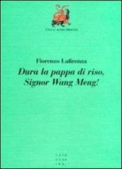 Dura la pappa di riso, signor Wang Meng! di Fiorenzo Lafirenza edito da Libreria Editrice Cafoscarina