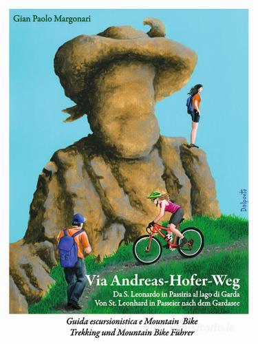 Via Andreas-Hofer-Weg. Da St. Leonhard in Passeier al lago di Garda «Un viaggio tra due culture senza confini». Ediz. multilingue di Gian Paolo Margonari dei Castelani di Prusa edito da Rendena