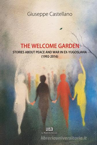 The welcome garden. Stories about peace and war in ex-Yugoslavia (1992-2016) di Giuseppe Castellano edito da La Moderna