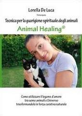 Animal healing. Tecnica per la guarigione spirituale degli animali di Lorella De Luca edito da Youcanprint