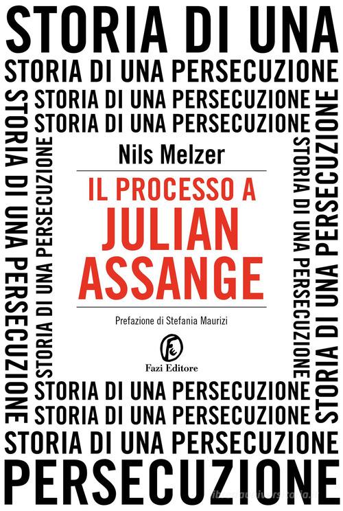 Il processo a Julian Assange. Storia di una persecuzione di Nils Melzer edito da Fazi