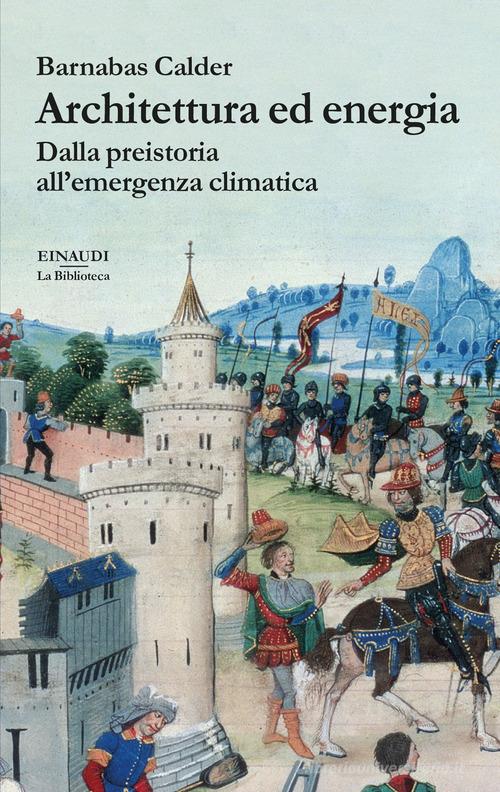 Architettura ed energia. Dalla preistoria all'emergenza climatica di Barnabas Calder edito da Einaudi