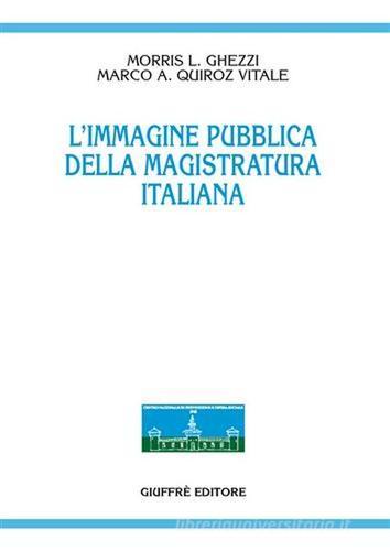 L'immagine pubblica della magistratura italiana di Morris L. Ghezzi, Marco Quiroz Vitale edito da Giuffrè