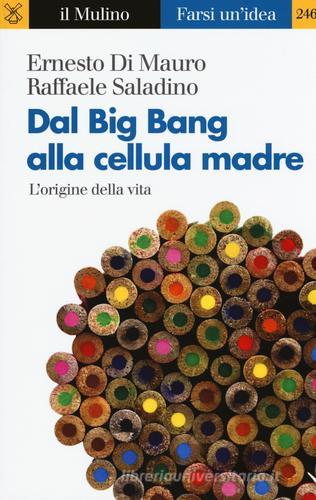 Dal Big Bang alla cellula madre. L'origine della vita di Ernesto Di Mauro, Raffaele Saladino edito da Il Mulino
