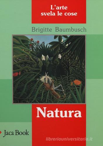 Natura. L'arte svela le cose di Brigitte Baumbusch edito da Jaca Book