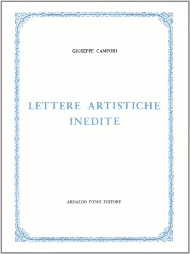 Lettere artistiche inedite (rist. anast. 1866) di Giuseppe Campori edito da Forni