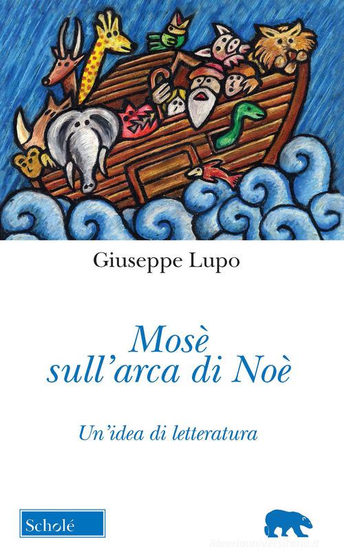 Mosè sull'arca di Noè. Un'idea di letteratura. Nuova ediz. di Giuseppe Lupo edito da La Scuola SEI