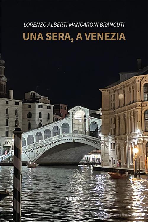 Una sera, a Venezia di Lorenzo Alberti Mangaroni Brancuti edito da Gruppo Albatros Il Filo