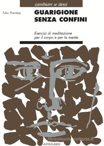 Guarigione senza confini. Esercizi di meditazione per il corpo e per la mente di Tulku Thondup edito da Astrolabio Ubaldini