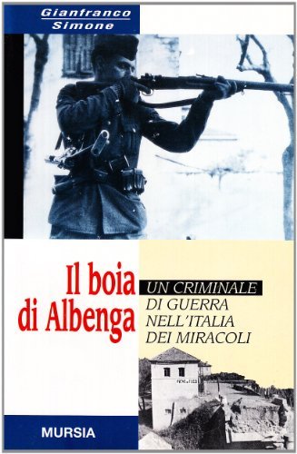 Il boia di Albenga. Un criminale di guerra nell'Italia dei miracoli di Gianfranco Simone edito da Ugo Mursia Editore