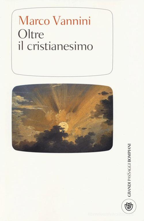 Oltre il cristianesimo di Marco Vannini edito da Bompiani