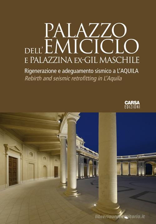 Palazzo dell'Emiciclo e Palazzina Ex-GIL Maschile. Rigenerazione e adeguamento sismico a L'Aquila. Ediz. italiana e inglese edito da CARSA