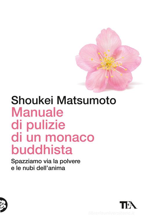 Manuale di pulizie di un monaco buddhista. Spazziamo via la polvere e le nubi dell'anima di Keisuke (Shoukei) Matsumoto edito da TEA