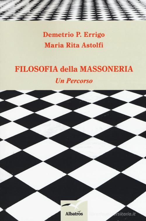 Filosofia della massoneria. Un percorso di Maria Rita Astolfi, Demetrio P. Errigo edito da Gruppo Albatros Il Filo