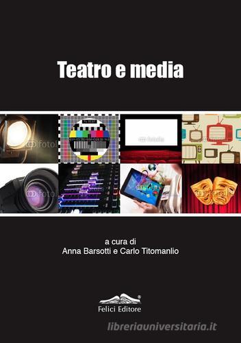 Teatro e media. Una ricerca inedita sul rapporto tra teatro e media edito da Felici