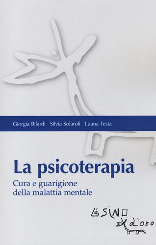 La psicoterapia. Cura e guarigione della malattia mentale di Giorgia Bilardi, Silvia Solaroli, Luana Testa edito da L'Asino d'Oro