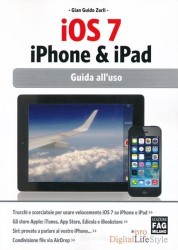 IOS 7. IPhone & IPad. Guida all'uso di G. Guido Zurli edito da FAG
