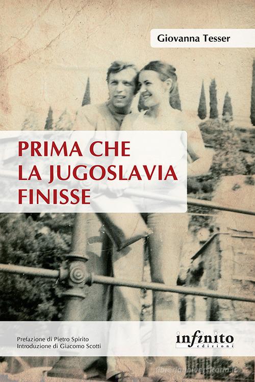 Prima che la Jugoslavia finisse di Giovanna Tesser edito da Infinito Edizioni