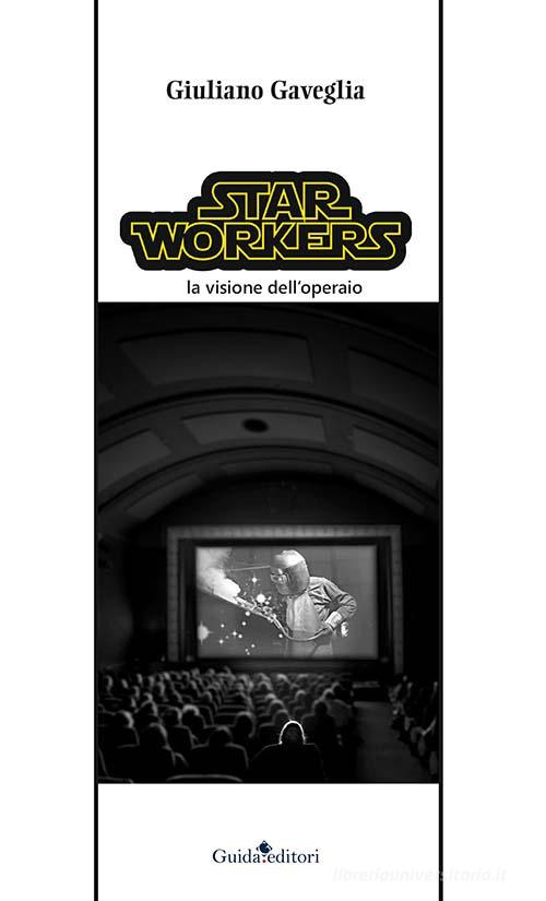 Star workers. La visione dell'operaio di Giuliano Gaveglia edito da Guida