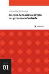 Scienza, tecnologia e lavoro nel processo industriale di Ferdinando Terranova edito da Bibliotheka Edizioni