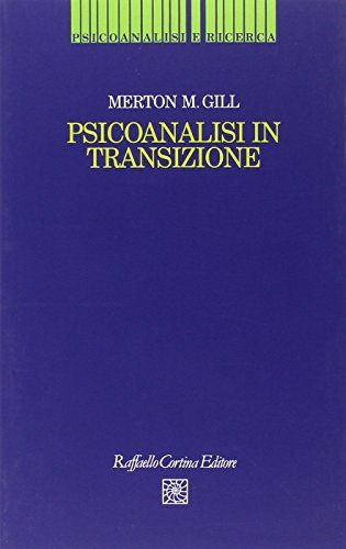 Psicoanalisi in transizione di Merton M. Gill edito da Raffaello Cortina Editore