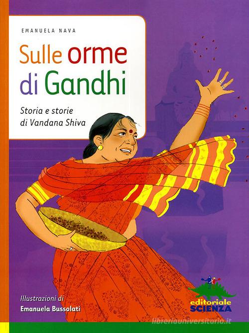 Sulle orme di Gandhi. Storia e storie di Vandana Shiva. Ediz. illustrata di Emanuela Nava edito da Editoriale Scienza