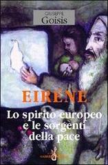 Eiréne. Lo spirito europeo e le sorgenti della pace di Giuseppe Goisis edito da Gabrielli Editori