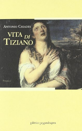 Vita di Tiziano di Antonio Chiades edito da La Mandragora Editrice